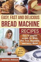 Easy, Fast and Delicious Bread Machine Recipes