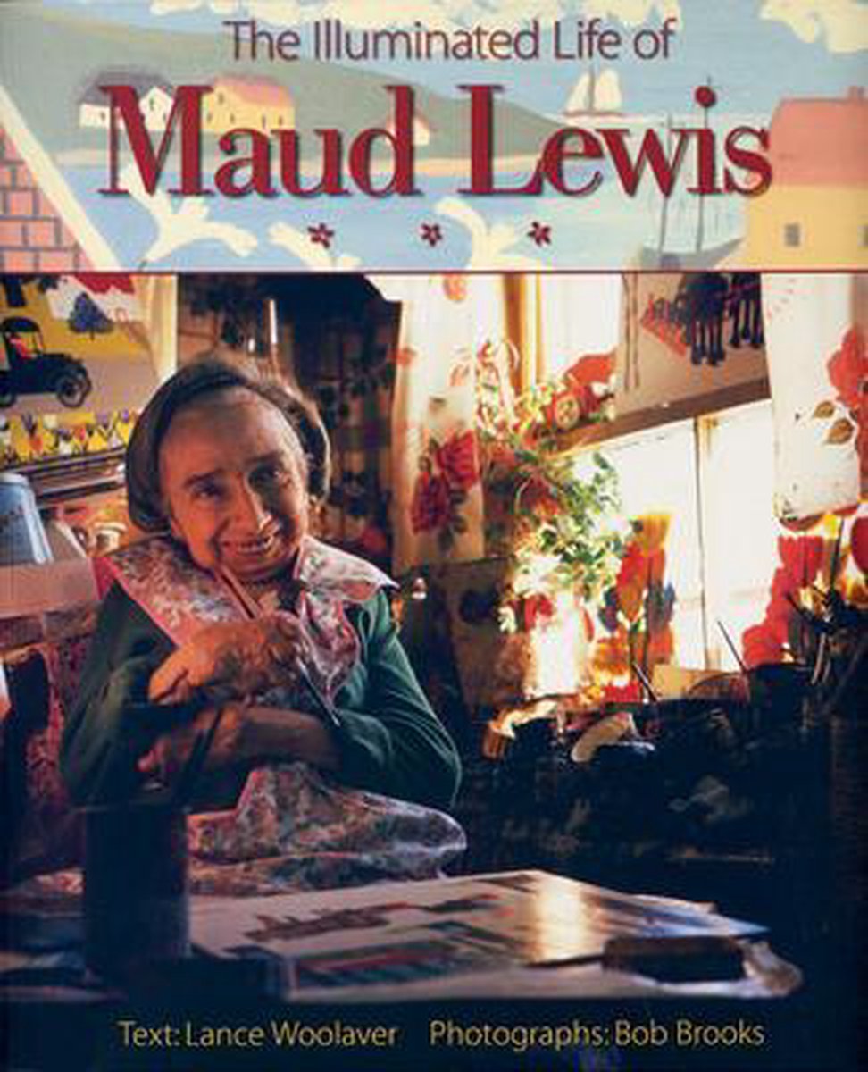 The Illuminated Life of Maud Lewis - Lance Woolaver