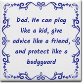 Wijsheden tegeltje met spreuk over Vader: Dad He can play like a kid give advice like a friend and protect like a bodyguard