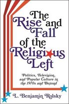 Columbia Series on Religion and Politics - The Rise and Fall of the Religious Left