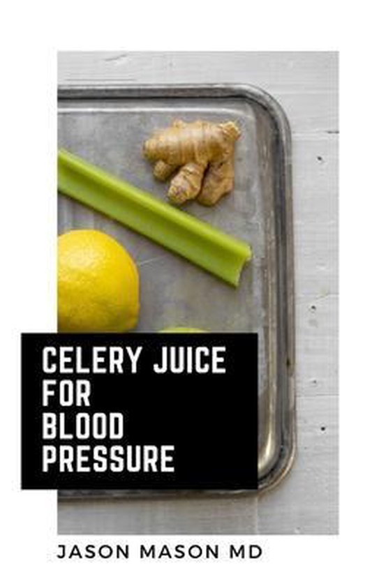 Celery Juice for Blood Pressure, Jason Mason 9798643350477 Boeken