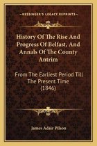 History of the Rise and Progress of Belfast, and Annals of the County Antrim