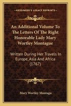 An Additional Volume to the Letters of the Right Honorable Lady Mary Wortley Montague
