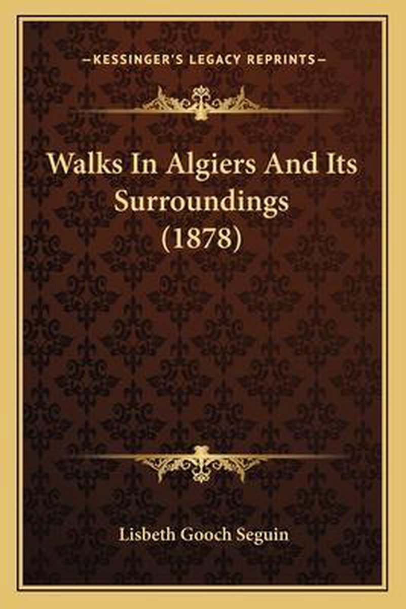 Walks In Algiers And Its Surroundings (1878) Walks In Algiers And Its Surroundings (1878) van Lisbeth Gooch Seguin