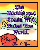 The Bucket and Spade Who Ruled The World.
