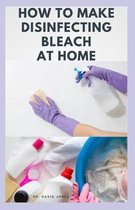 How to Make Disinfecting Bleach at Home