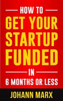 How to GET YOUR STARTUP FUNDED in 6 months or less