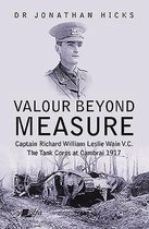 Valour Beyond Measure - Captain Richard William Leslie Wain V.C. - The Tank Corps at Cambrai, 1917