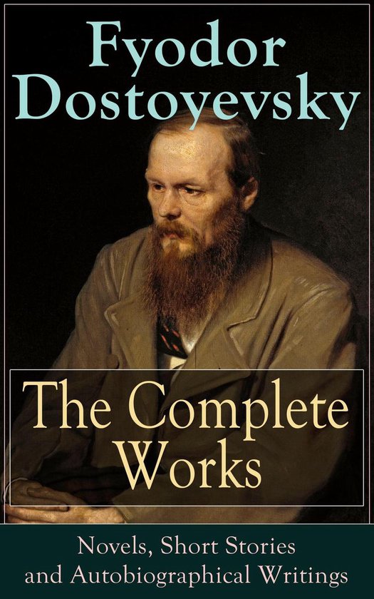The Complete Works of Fyodor Dostoyevsky: Novels, Short Stor ... - cover