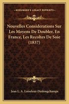 Nouvelles Considerations Sur Les Moyens de Doubler, En France, Les Recoltes de Soie (1837)