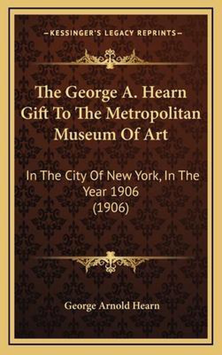 The George A. Hearn Gift To The Metropolitan Museum Of Art van George Arnold Hearn