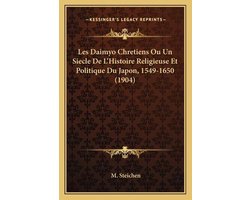 Les Daimyo Chretiens Ou Un Siecle de l'Histoire Religieuse Et Politique Du Japon, 1549-1650 (1904)