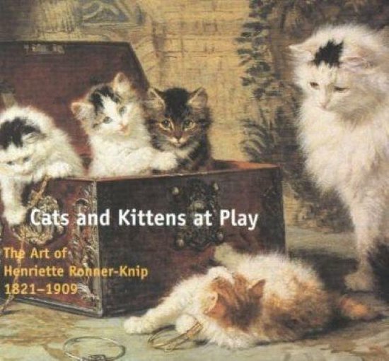 Cats and Kittens at Play : The Art of Henriette Ronner-Knip 1821-1909