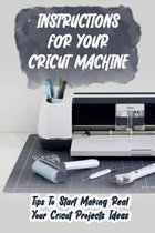 Instructions For Your Cricut Machine: Tips To Start Making Real Your Cricut Projects Ideas