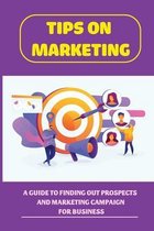 Tips On Marketing: A Guide To Finding Out Prospects And Marketing Campaign For Business