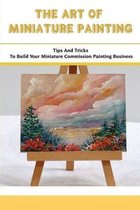 The Art Of Miniature Painting: Tips And Tricks To Build Your Miniature Commission Painting Business