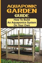 Aquaponic Garden Guide: How To Build An Aquaponics System On Your Own