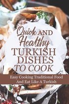 Quick And Healthy Turkish Dishes To Cook: Easy Cooking Traditional Food And Eat Like A Turkish