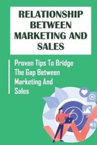 Relationship Between Marketing And Sales: Proven Tips To Bridge The Gap Between Marketing And Sales