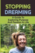 Stopping Dreaming: A Guide To Exploring Purpose And Passion In Life