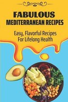 Fabulous Mediterranean Recipes: Easy, Flavorful Recipes For Lifelong Health