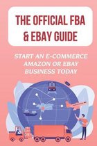 The Official FBA & eBay Guide: Start An E-Commerce Amazon Or eBay Business Today