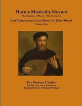 Hortus Musicalis Novum New Garden of Music - The Fantasies Late Renaissance Lute Music by Elias Mertel Volume One  For Baritone Ukulele and Other Four Course Instruments