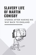 Slavery Life Of Martin Conisby: Stories After Making His Way Back To England