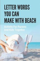 Letter Words You Can Make With Beach: Activity For Parents And Kids Together