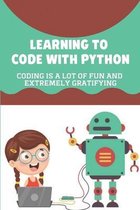 Learning To Code With Python: Coding Is A Lot Of Fun And Extremely Gratifying