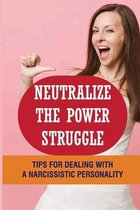 Neutralize The Power Struggle: Tips For Dealing With A Narcissistic Personality