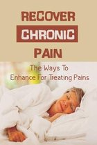 Recover Chronic Pain: The Ways To Enhance For Treating Pains