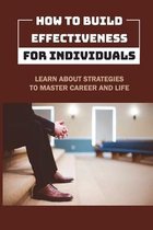 How To Build Effectiveness For Individuals: Learn About Strategies To Master Career And Life