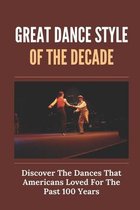 Great Dance Style Of The Decade: Discover The Dances That Americans Loved For The Past 100 Years