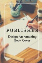 Publisher: Design An Amazing Book Cover