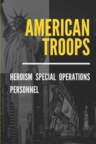 American Troops: Heroism Special Operations Personnel