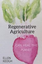 Regenerative Agriculture Can Heal the Planet