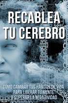 RECABLEA TU CEREBRO - (English version title: REWIRE YOUR BRAIN)
