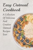 Easy Oatmeal Cookbook: A Collection Of Delicious And Creative Oatmeal Recipes Ever