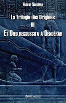 La Trilogie Des Origines-La Trilogie des Origines III - Et Dieu ressuscita � Dend�rah