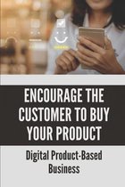 Encourage The Customer To Buy Your Product: Digital Product-Based Business