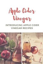 Apple Cider Vinegar: Introducing Apple Cider Vinegar Recipes