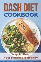 DASH Diet Cookbook: Way To Keep Your Household Healthy