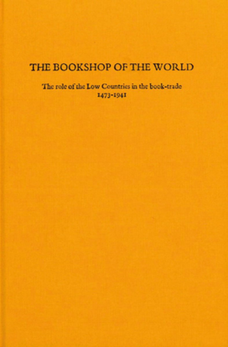 The Bookshop of the World: The Role of the Low Countries in the Book-Trade, 1473-1941