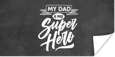 Poster Vaderdag - Cadeau man - Quote - My dad is my superhero - Spreuken - 120x60 cm - Vaderdag cadeau - Geschenk - Cadeautje voor hem - Tip - Mannen