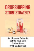 Dropshipping Store Strategy: An Ultimate Guide To Set Up Your Own Online Store With Under $100