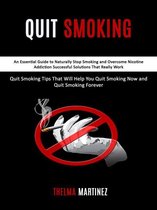 Quit Smoking: An Essential Guide to Naturally Stop Smoking and Overcome Nicotine Addiction Successful Solutions That Really Work (Quit Smoking Tips That Will Help You Quit Smoking Now and Quit Smoking Forever)