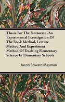 Thesis For The Doctorate -An Experimental Investigation Of The Book Method, Lecture Method And Experiment Method Of Teaching Elementary Science In Elementary Schools