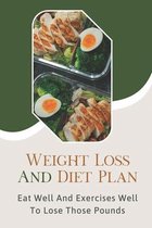 Weight Loss And Diet Plan: Eat Well And Exercises Well To Lose Those Pounds