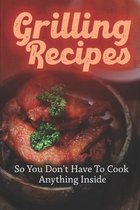 Grilling Recipes: So You Don't Have To Cook Anything Inside